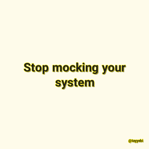 Stop mocking your system
